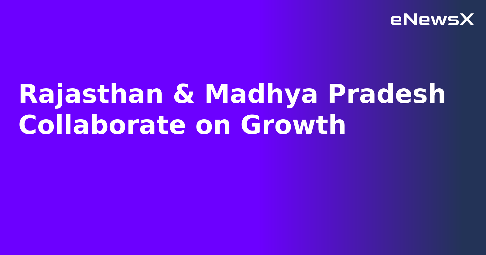 Rajasthan & Madhya Pradesh Collaborate on Growth.webp