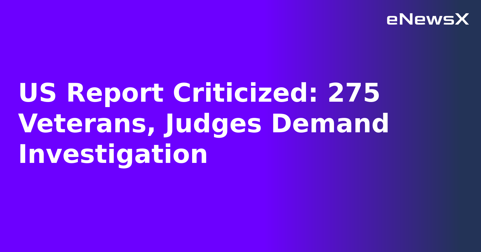 US Report Criticized: 275 Veterans, Judges Demand Investigation.webp US Report Criticized: 275 Veterans, Judges Demand Investigation.webp