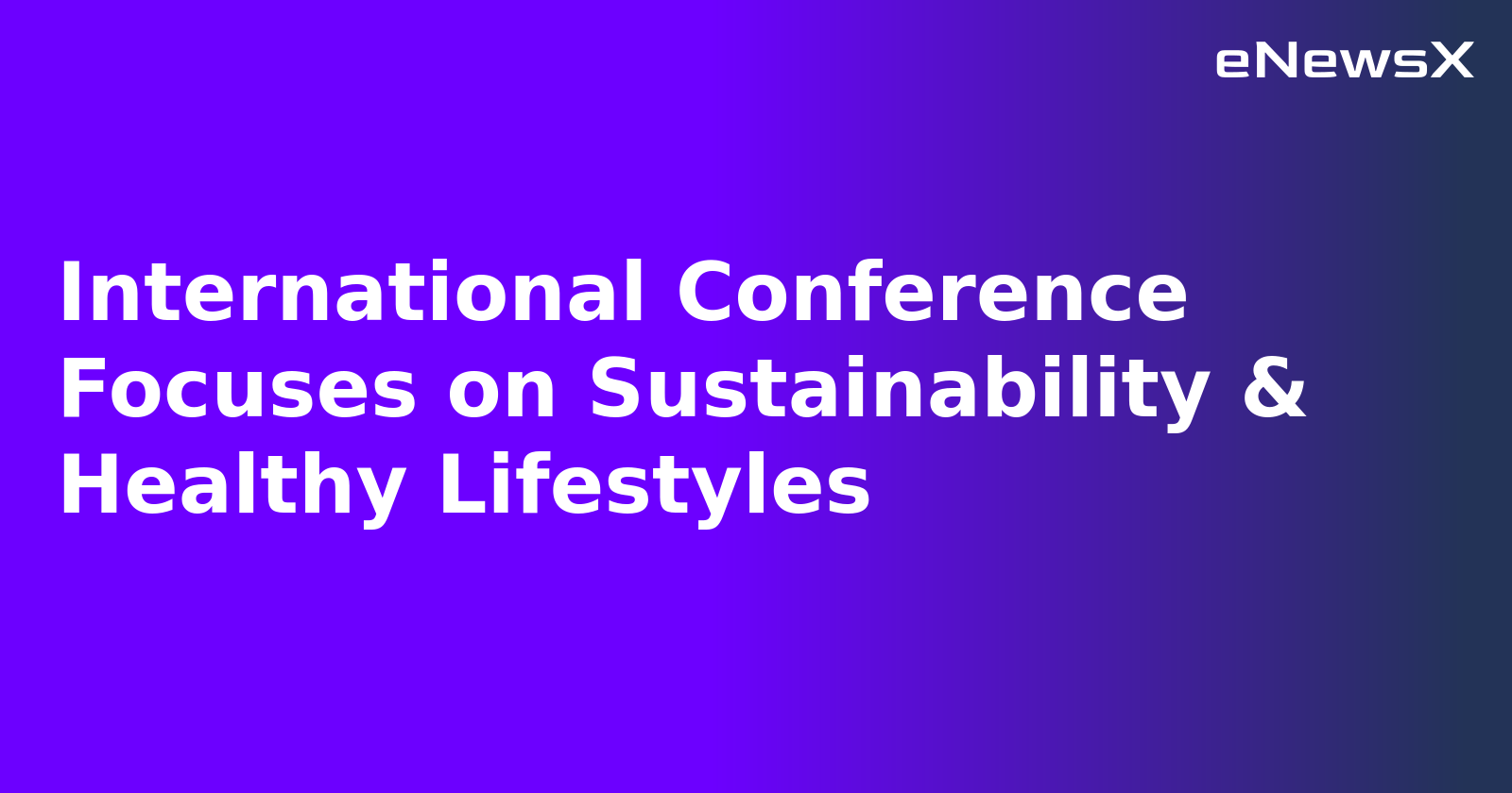 International Conference Focuses on Sustainability & Healthy Lifestyles.webp International Conference Focuses on Sustainability & Healthy Lifestyles.webp