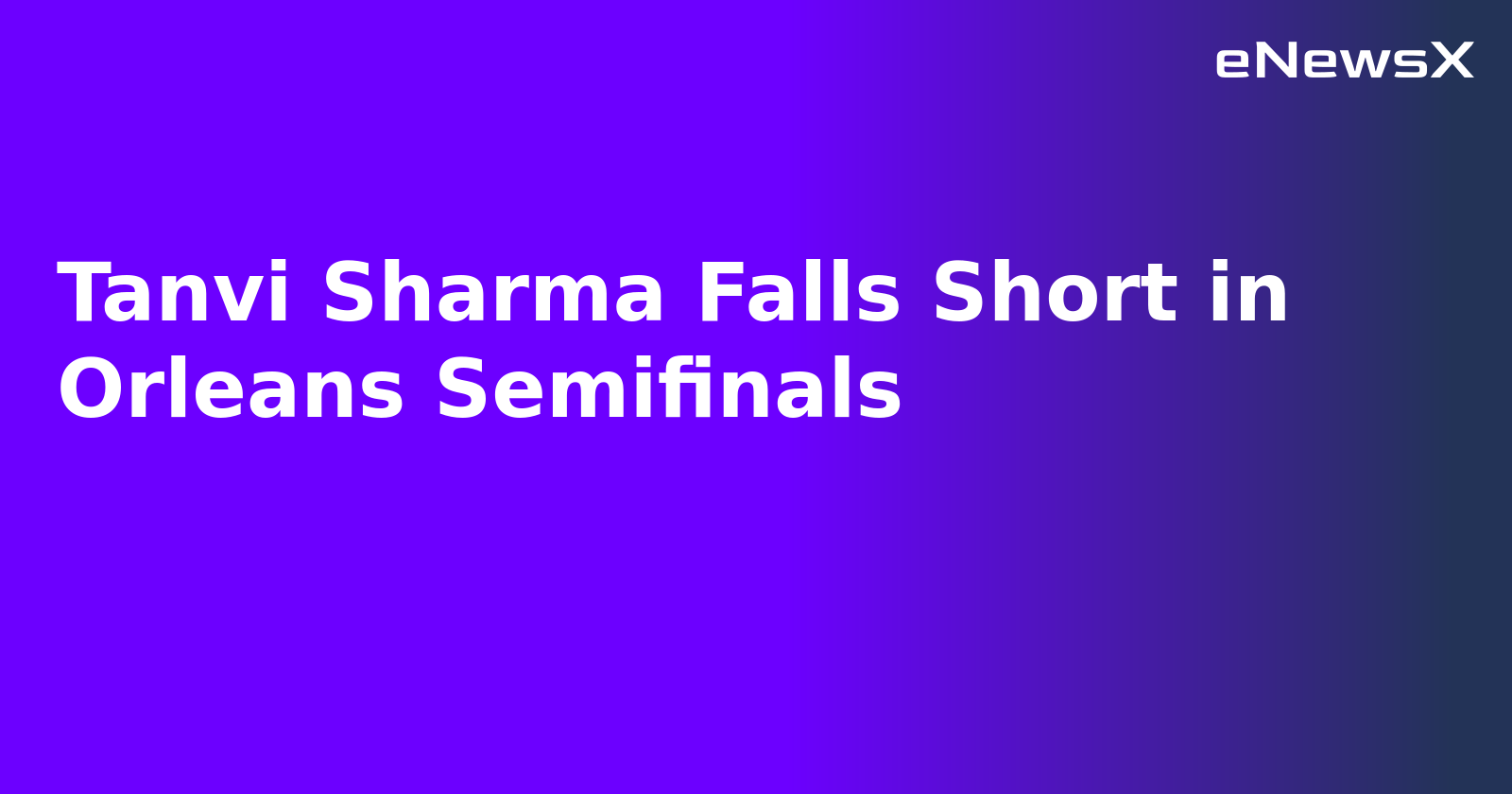 Tanvi Sharma Falls Short in Orleans Semifinals.webp