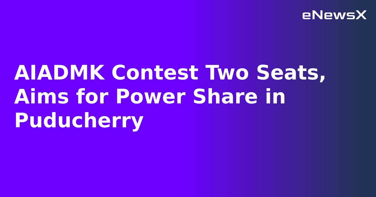 AIADMK Contest Two Seats, Aims for Power Share in Puducherry.webp