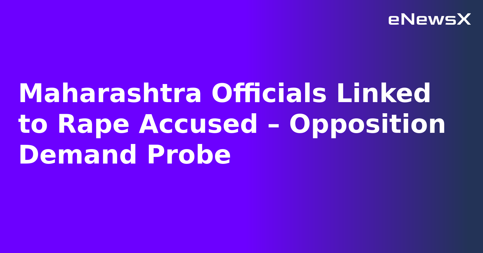 Maharashtra Officials Linked to Rape Accused – Opposition Demand Probe.webp