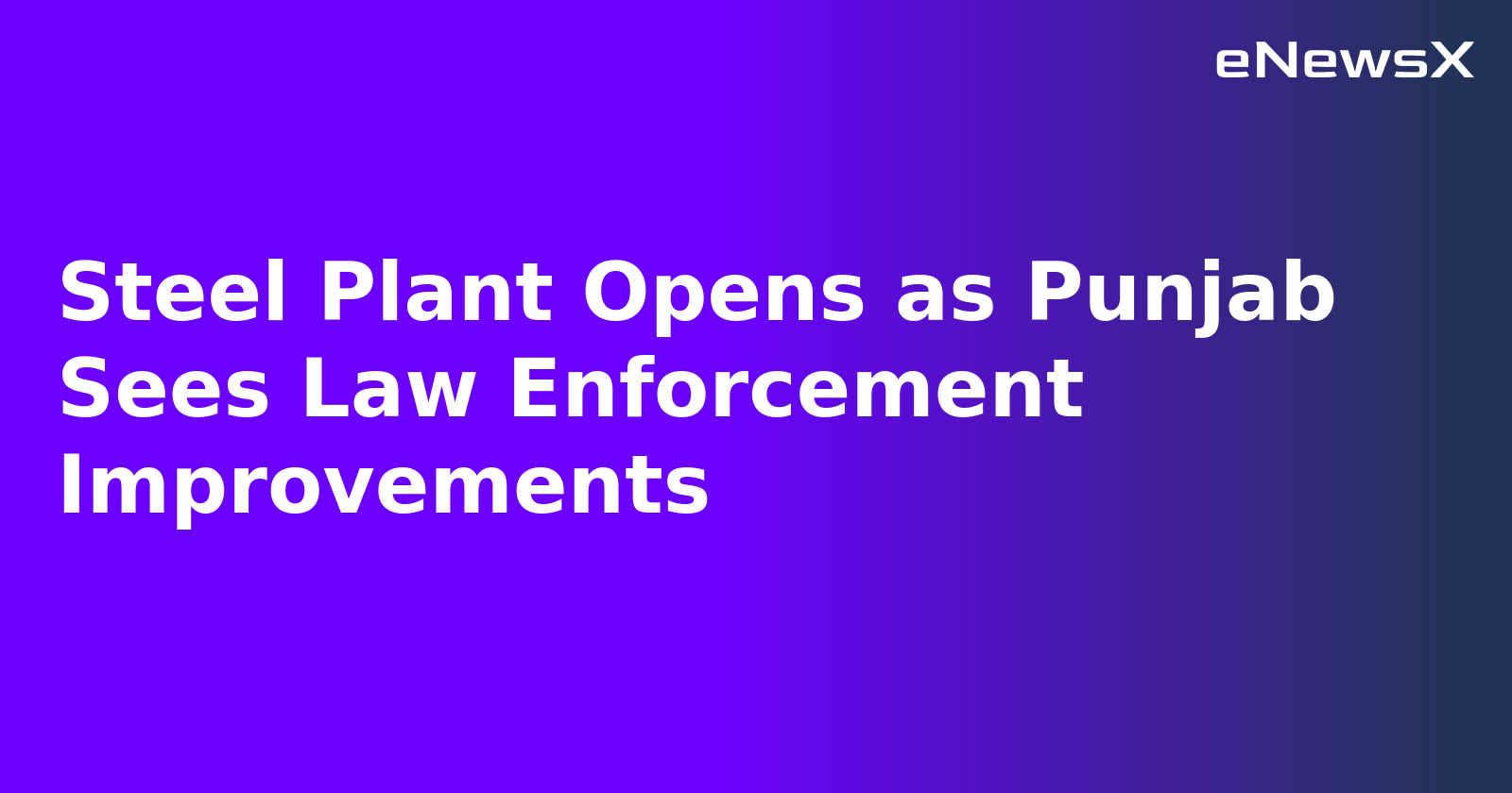 Steel Plant Opens as Punjab Sees Law Enforcement Improvements.webp