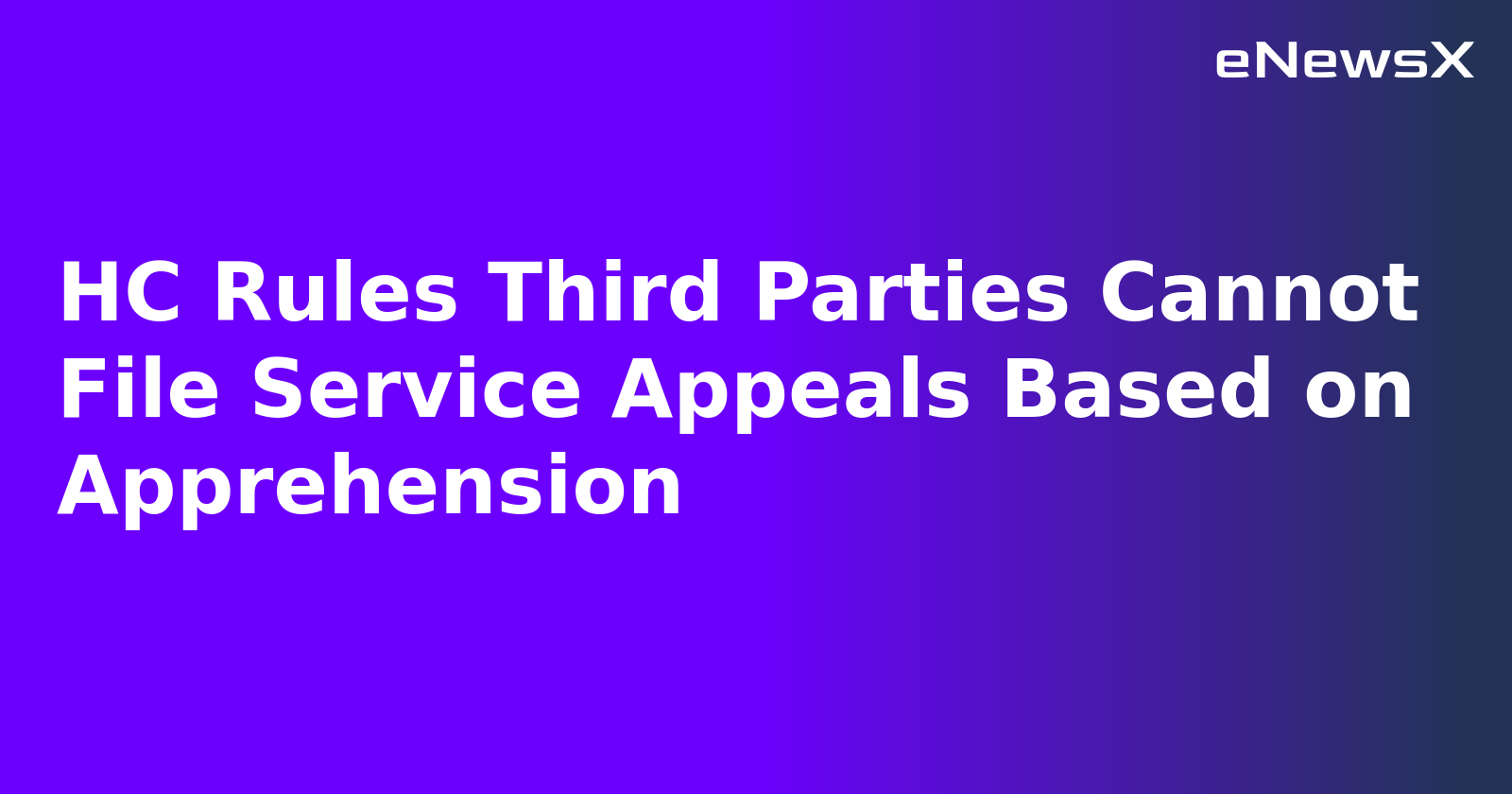HC Rules Third Parties Cannot File Service Appeals Based on Apprehension.webp