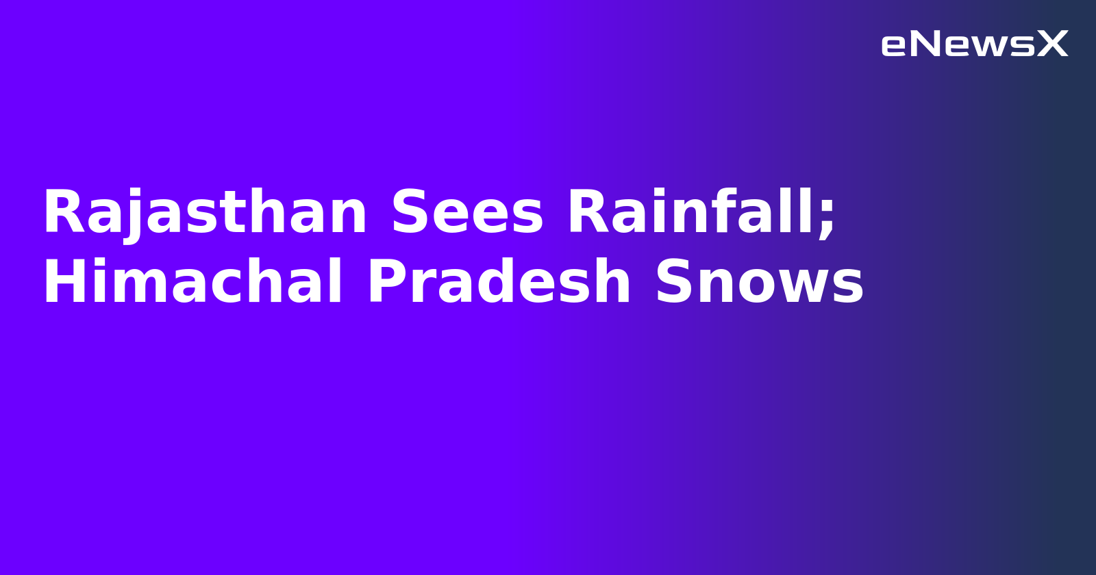 Rajasthan Sees Rainfall; Himachal Pradesh Snows