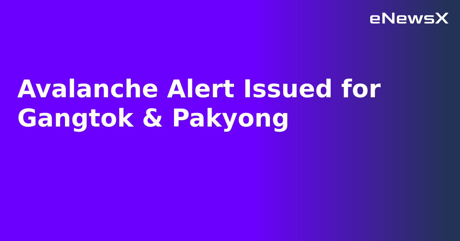 Avalanche Alert Issued for Gangtok & Pakyong.webp