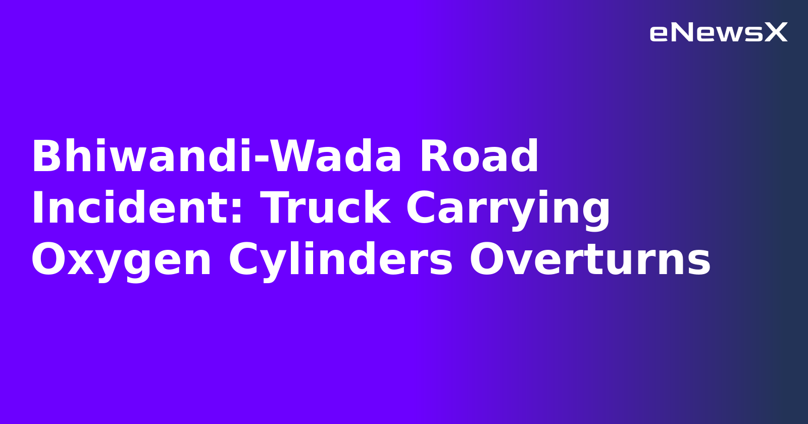 Bhiwandi-Wada Road Incident: Truck Carrying Oxygen Cylinders Overturns.webp Bhiwandi-Wada Road Incident: Truck Carrying Oxygen Cylinders Overturns.webp