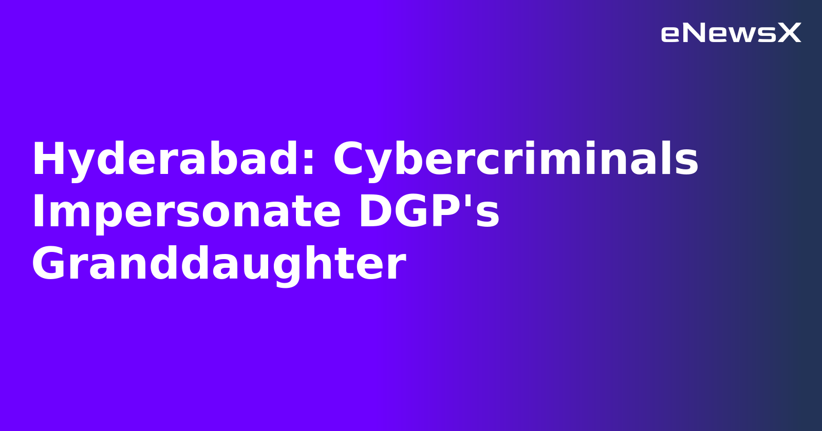 Hyderabad: Cybercriminals Impersonate DGP's Granddaughter.webp