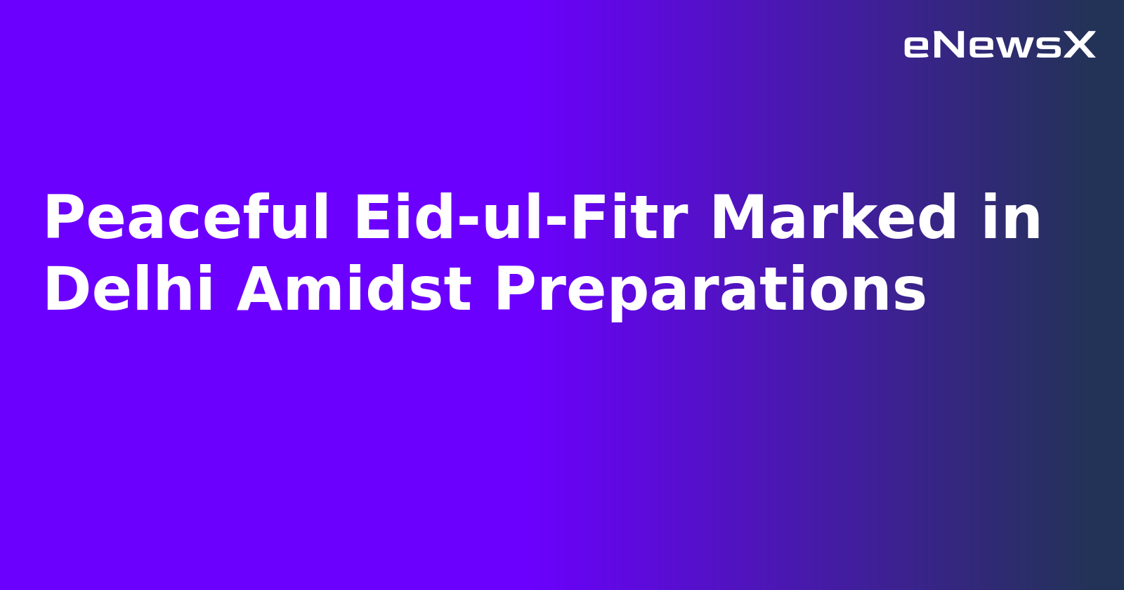 Peaceful Eid-ul-Fitr Marked in Delhi Amidst Preparations.webp Peaceful Eid-ul-Fitr Marked in Delhi Amidst Preparations.webp