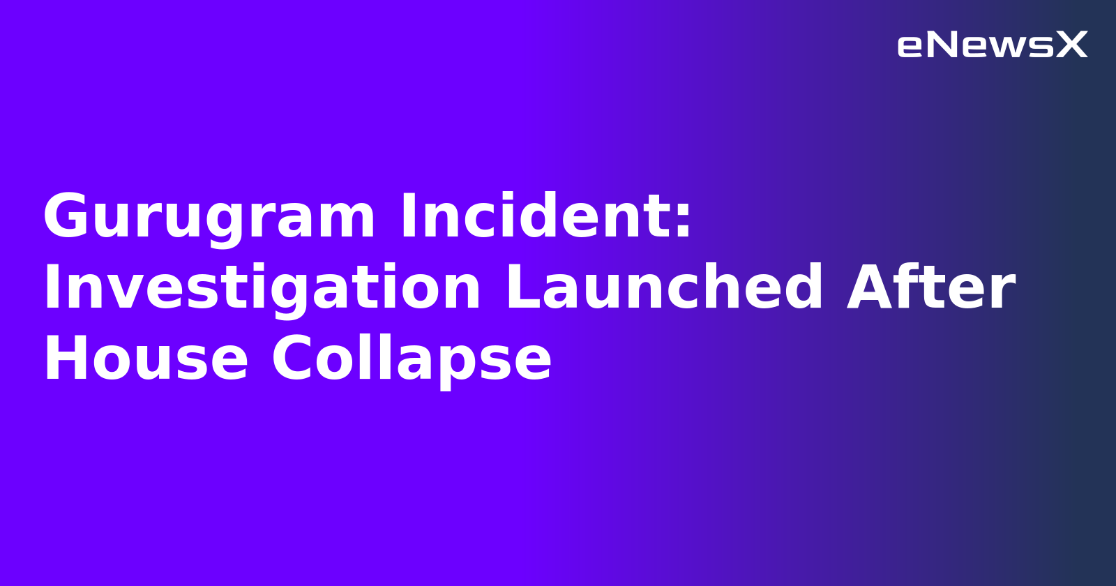 Gurugram Incident: Investigation Launched After House Collapse.webp