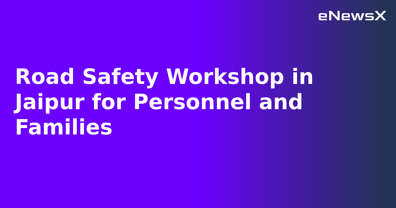 Road Safety Workshop in Jaipur for Personnel and Families