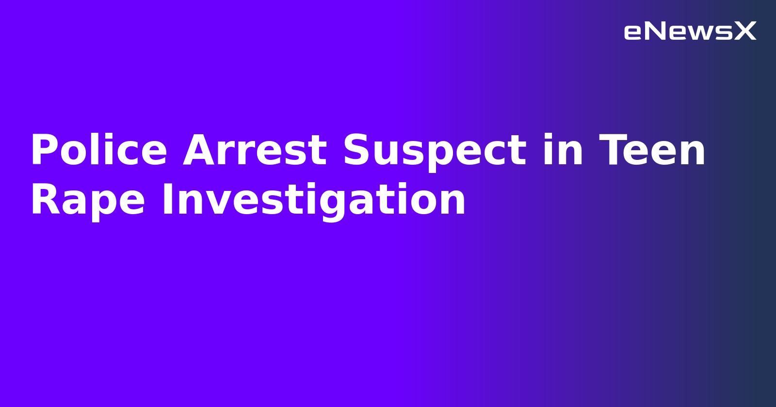 Police Arrest Suspect in Teen Rape Investigation.webp Police Arrest Suspect in Teen Rape Investigation.webp