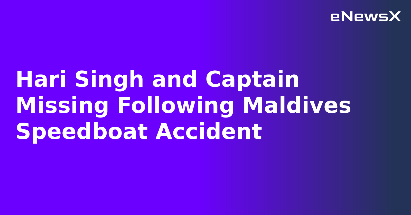 Hari Singh and Captain Missing Following Maldives Speedboat Accident