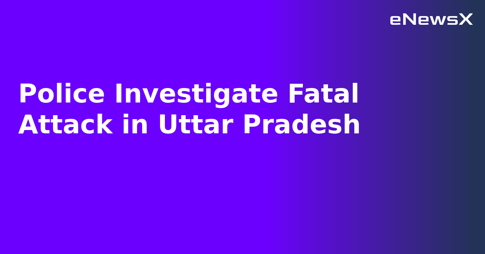 Police Investigate Fatal Attack in Uttar Pradesh