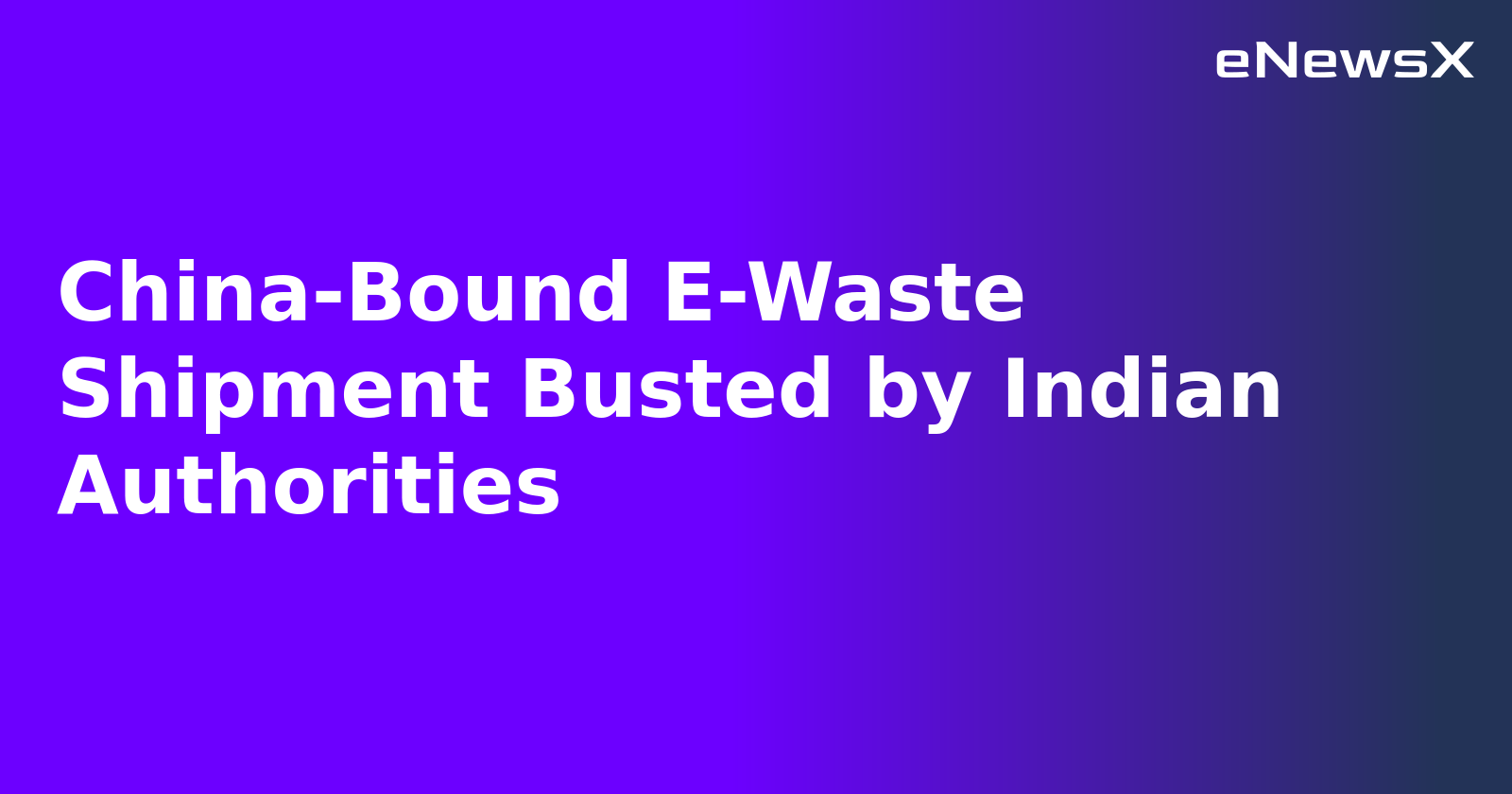 China-Bound E-Waste Shipment Busted by Indian Authorities
