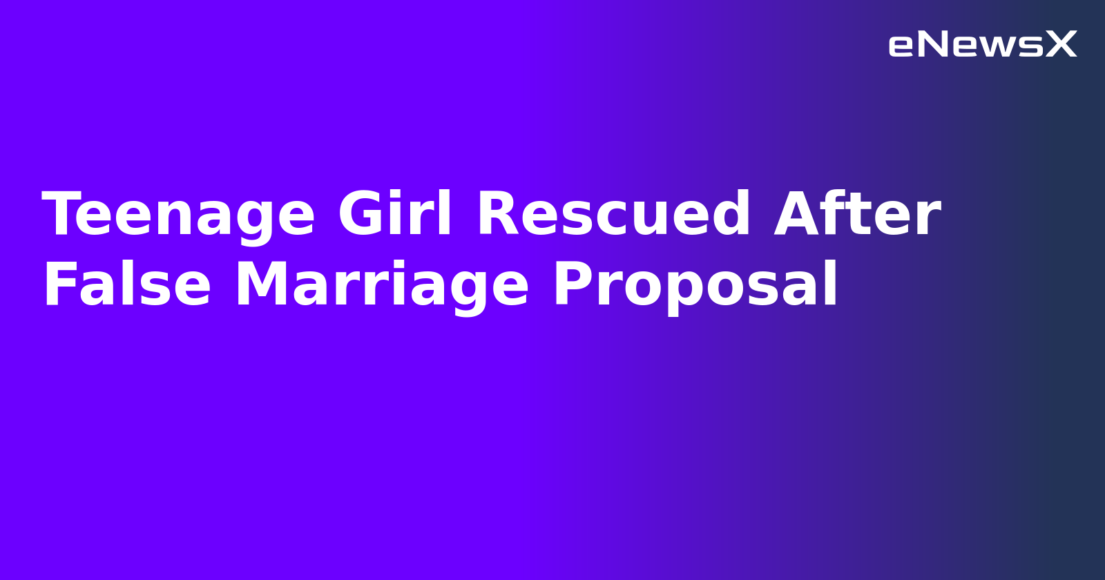 Teenage Girl Rescued After False Marriage Proposal