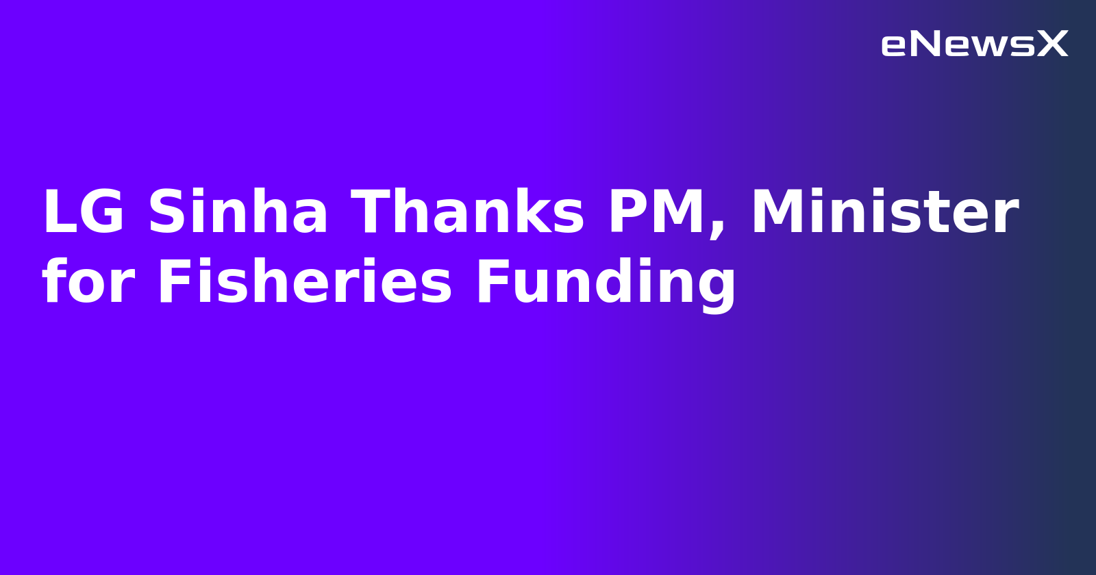 LG Sinha Thanks PM, Minister for Fisheries Funding.webp LG Sinha Thanks PM, Minister for Fisheries Funding.webp