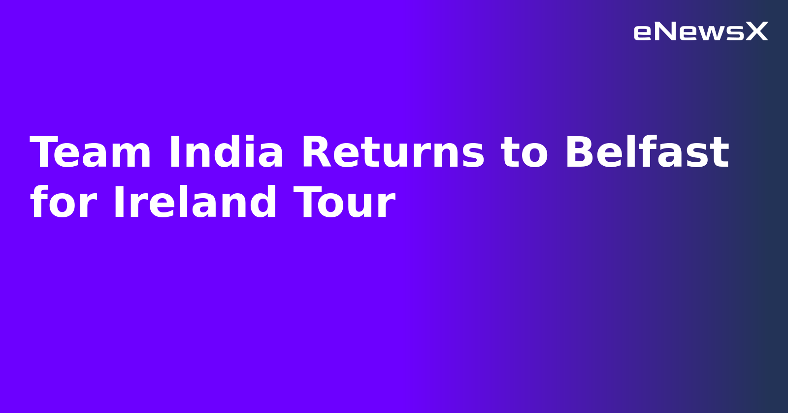 Team India Returns to Belfast for Ireland Tour.webp