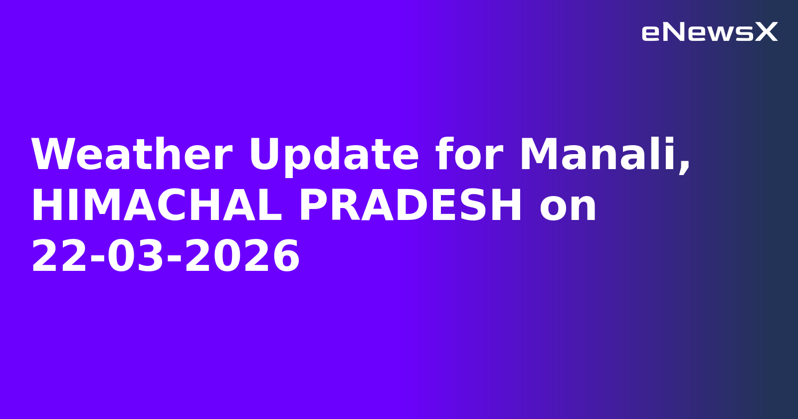 Weather Update for Manali, HIMACHAL PRADESH on 22-03-2026