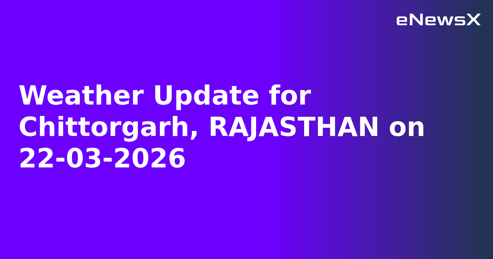 Weather Update for Chittorgarh, RAJASTHAN on 22-03-2026