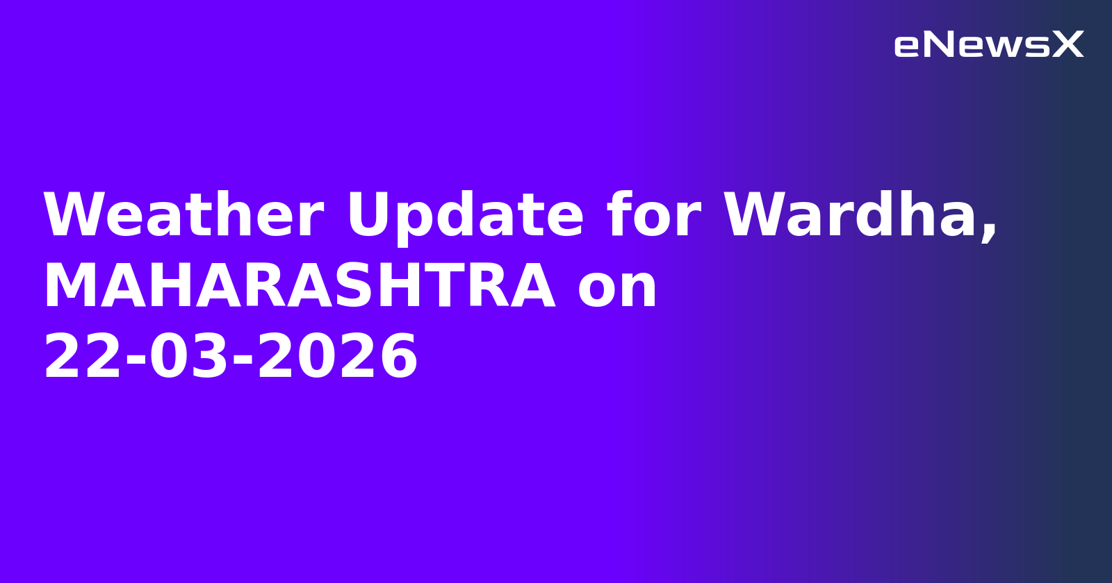 Weather Update for Wardha, MAHARASHTRA on 22-03-2026