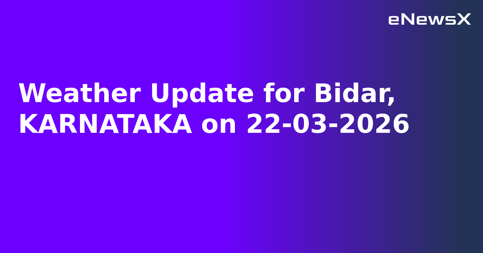 Weather Update for Bidar, KARNATAKA on 22-03-2026