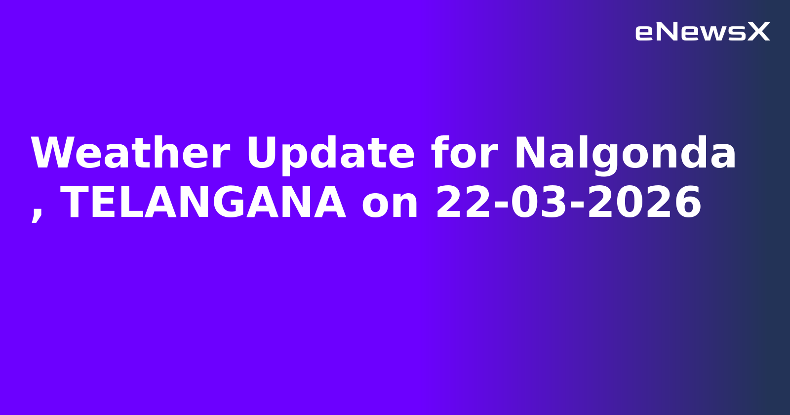 Weather Update for Nalgonda
, TELANGANA on 22-03-2026