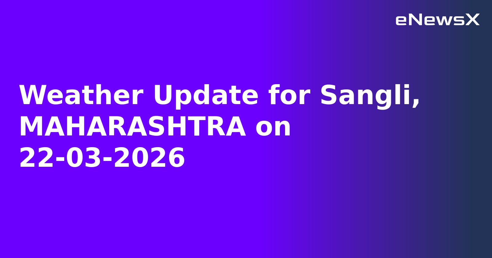 Weather Update for Sangli, MAHARASHTRA on 22-03-2026