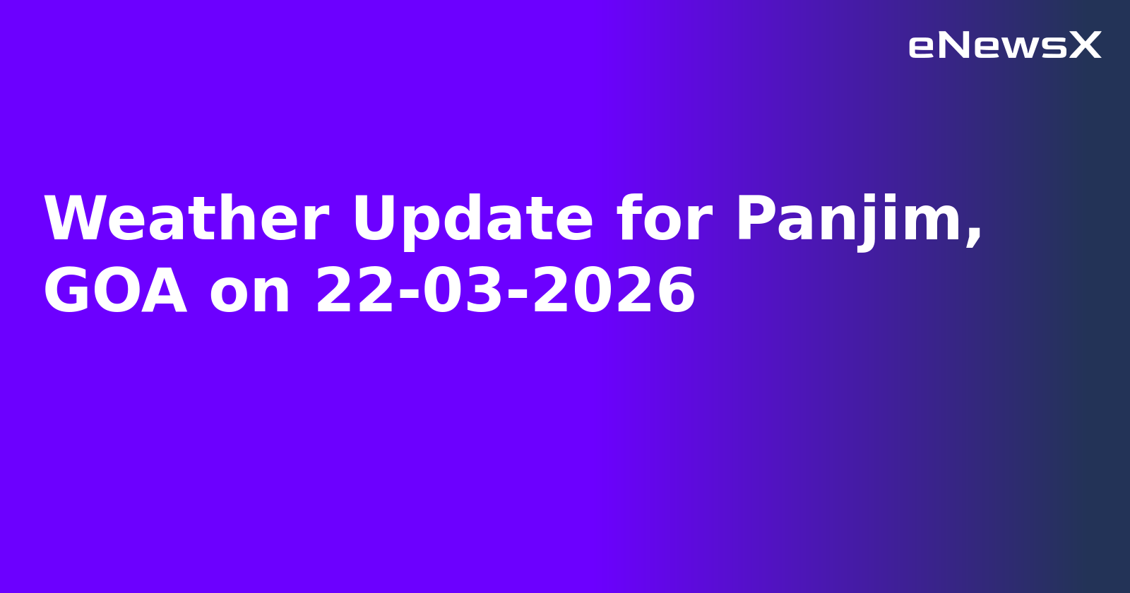 Weather Update for Panjim, GOA on 22-03-2026