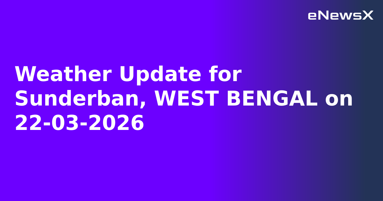 Weather Update for Sunderban, WEST BENGAL on 22-03-2026