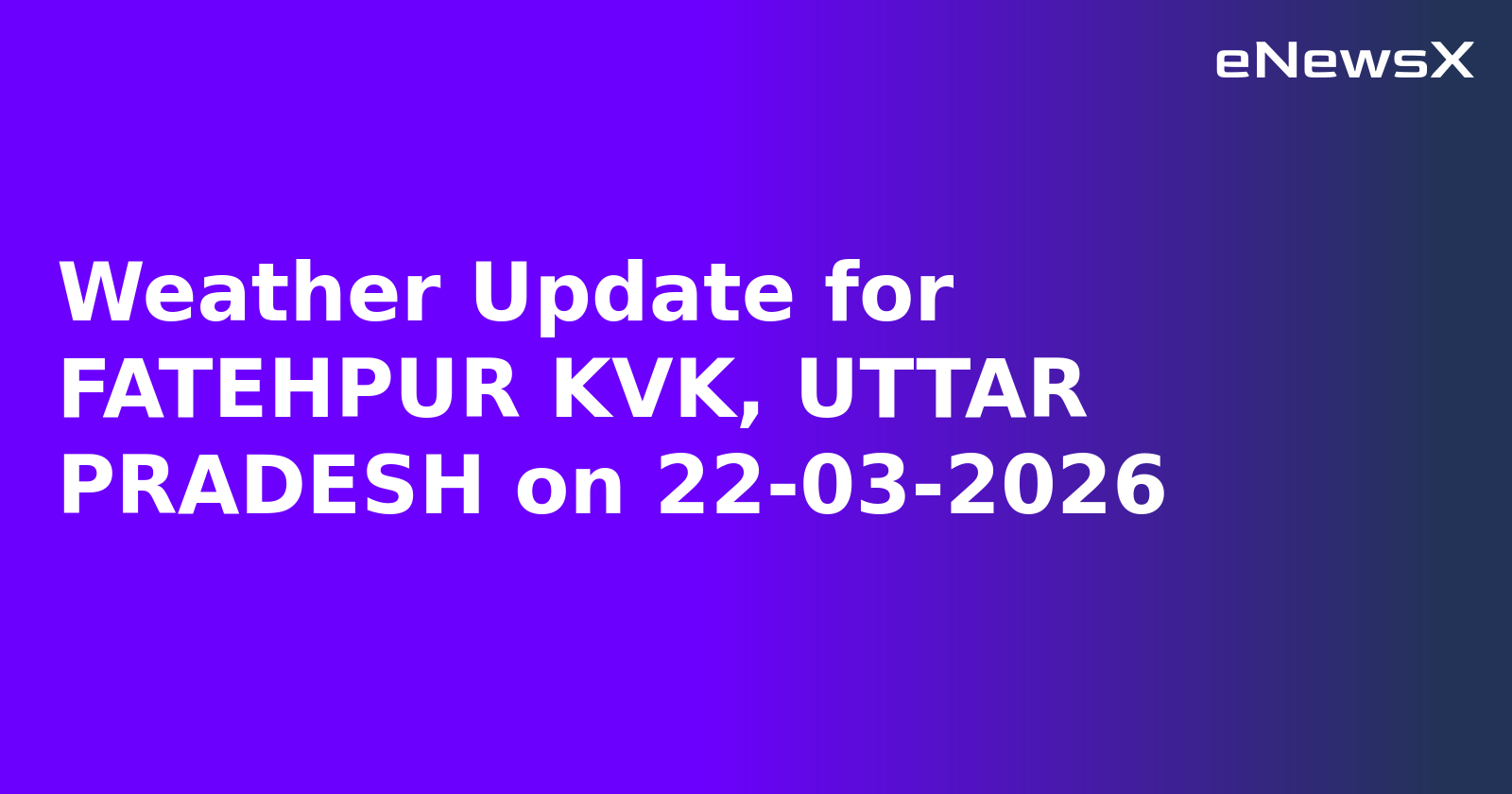 Weather Update for FATEHPUR KVK, UTTAR PRADESH on 22-03-2026