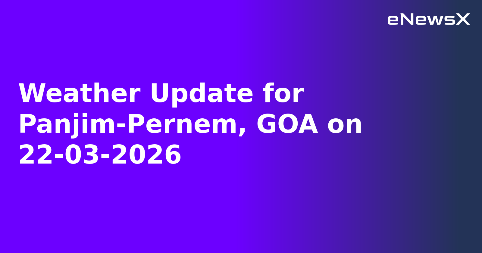Weather Update for Panjim-Pernem, GOA on 22-03-2026