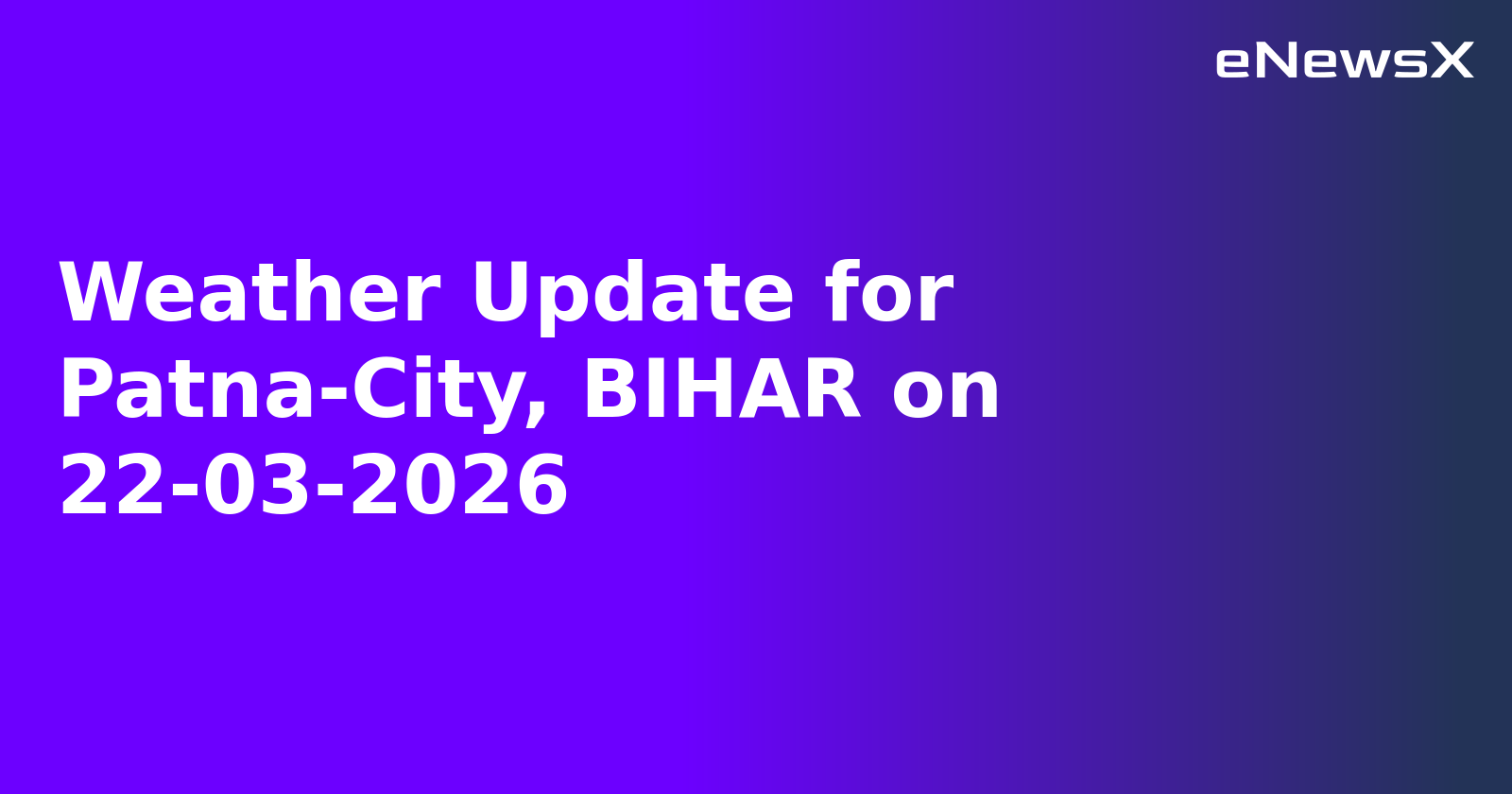 Weather Update for Patna-City, BIHAR on 22-03-2026