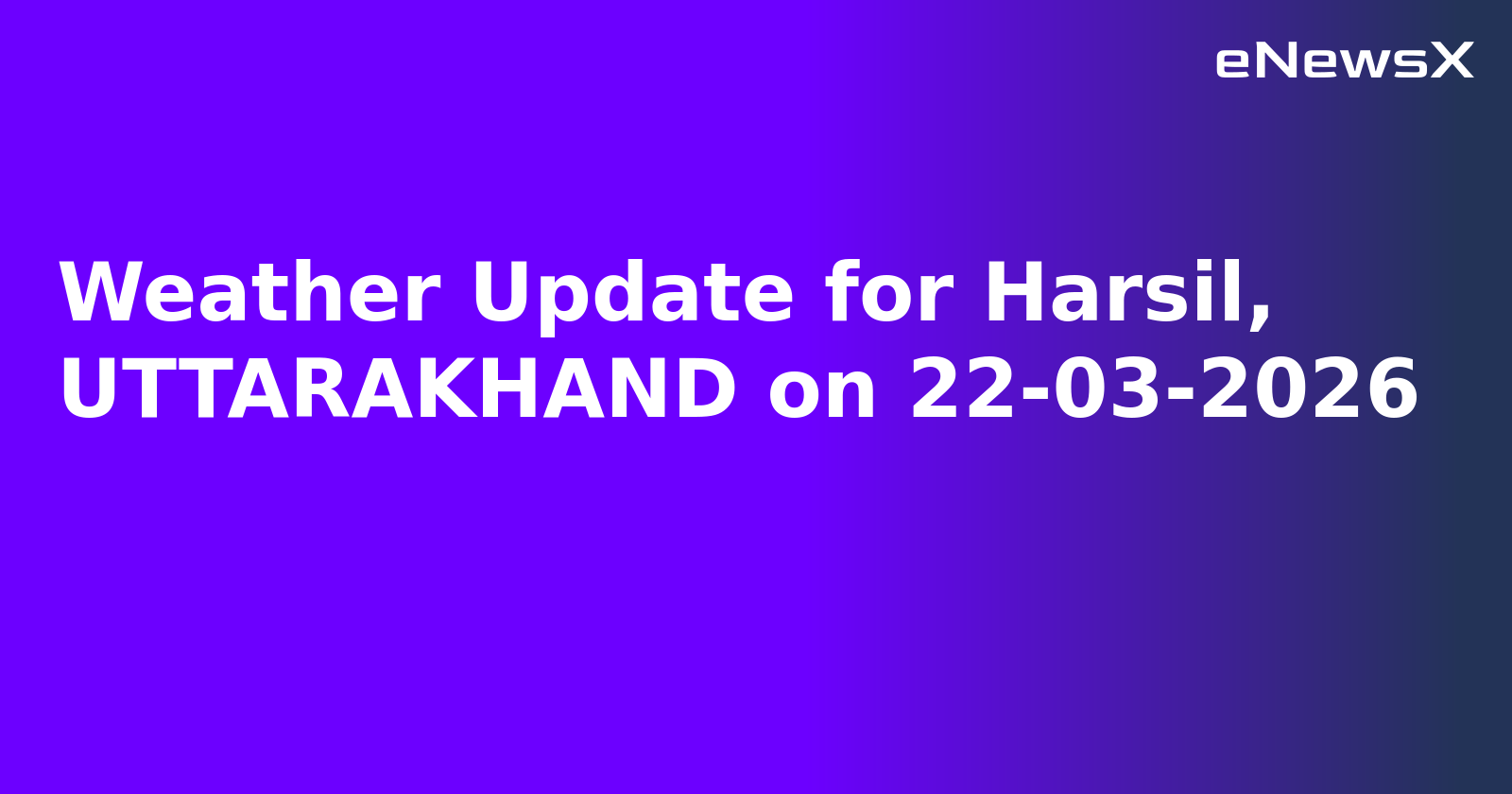 Weather Update for Harsil, UTTARAKHAND on 22-03-2026