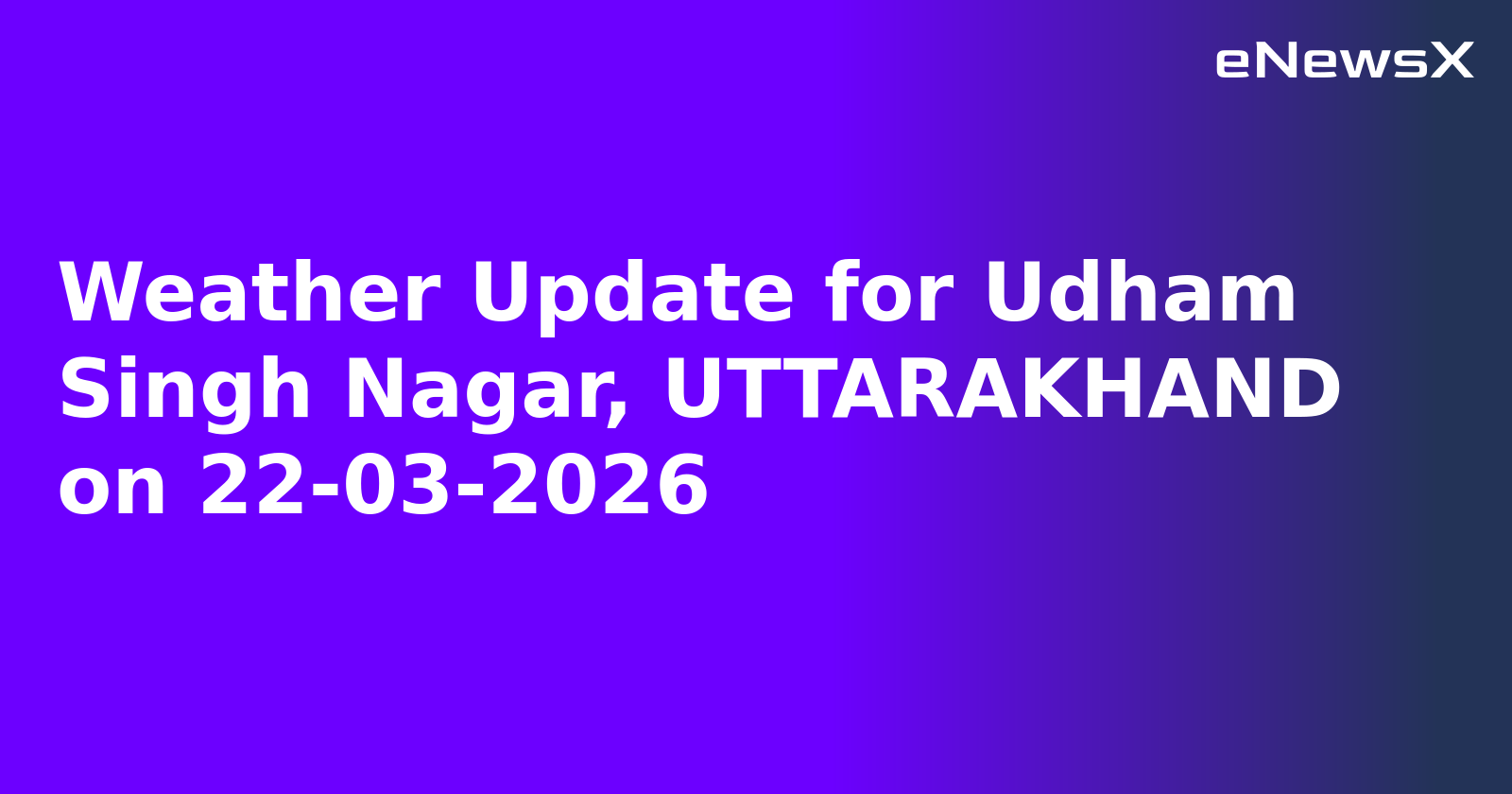 Weather Update for Udham Singh Nagar, UTTARAKHAND on 22-03-2026