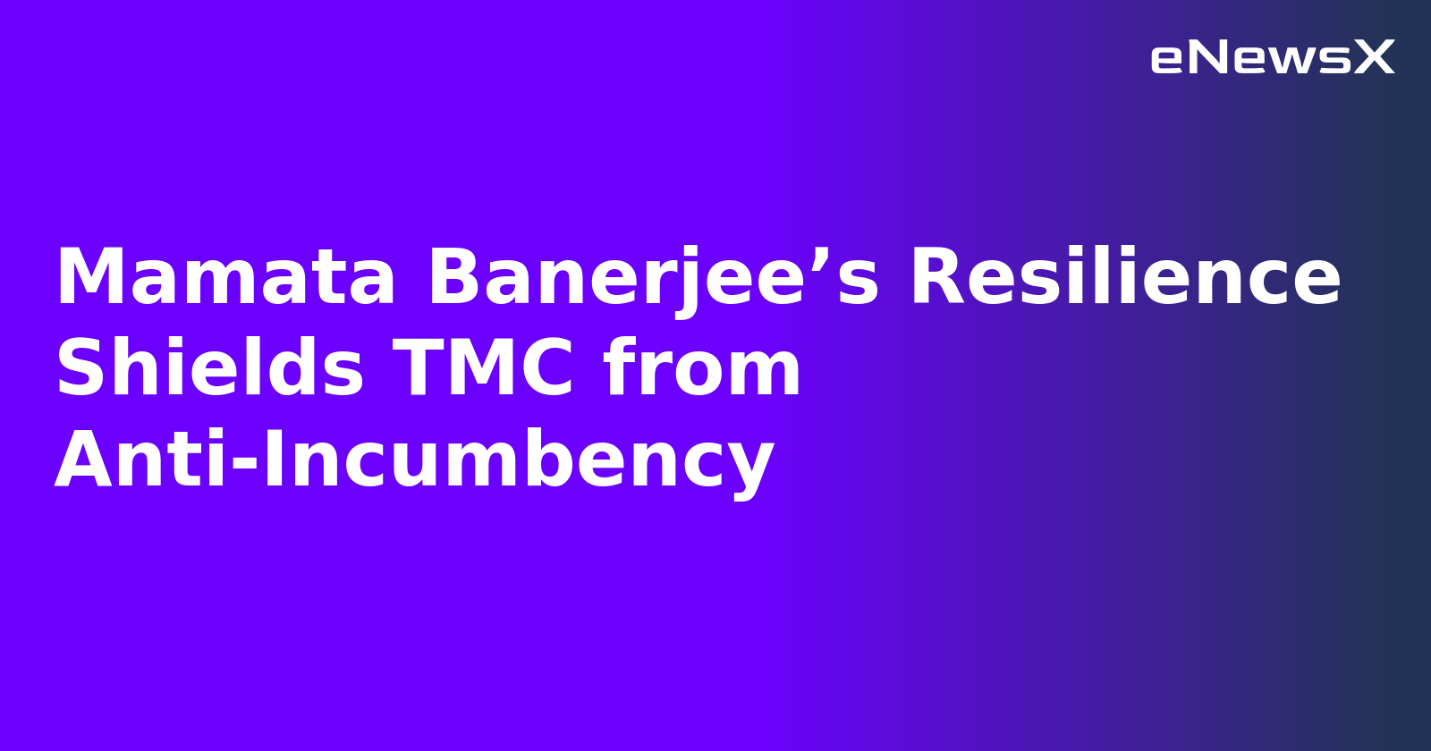 Mamata Banerjee’s Resilience Shields TMC from Anti-Incumbency