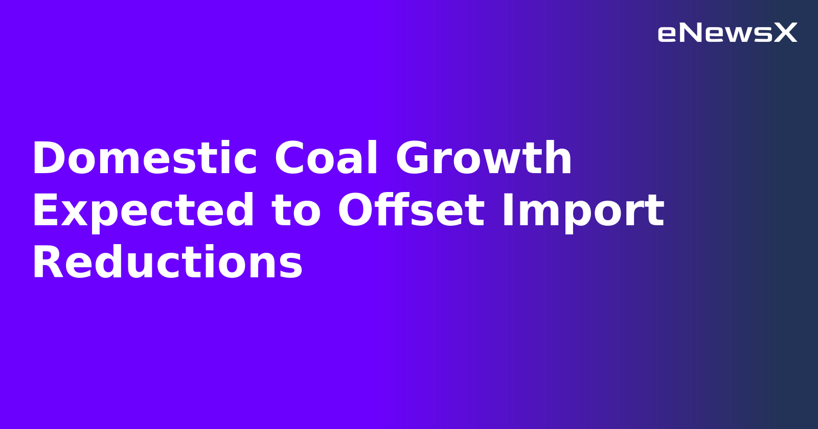 Domestic Coal Growth Expected to Offset Import Reductions.webp