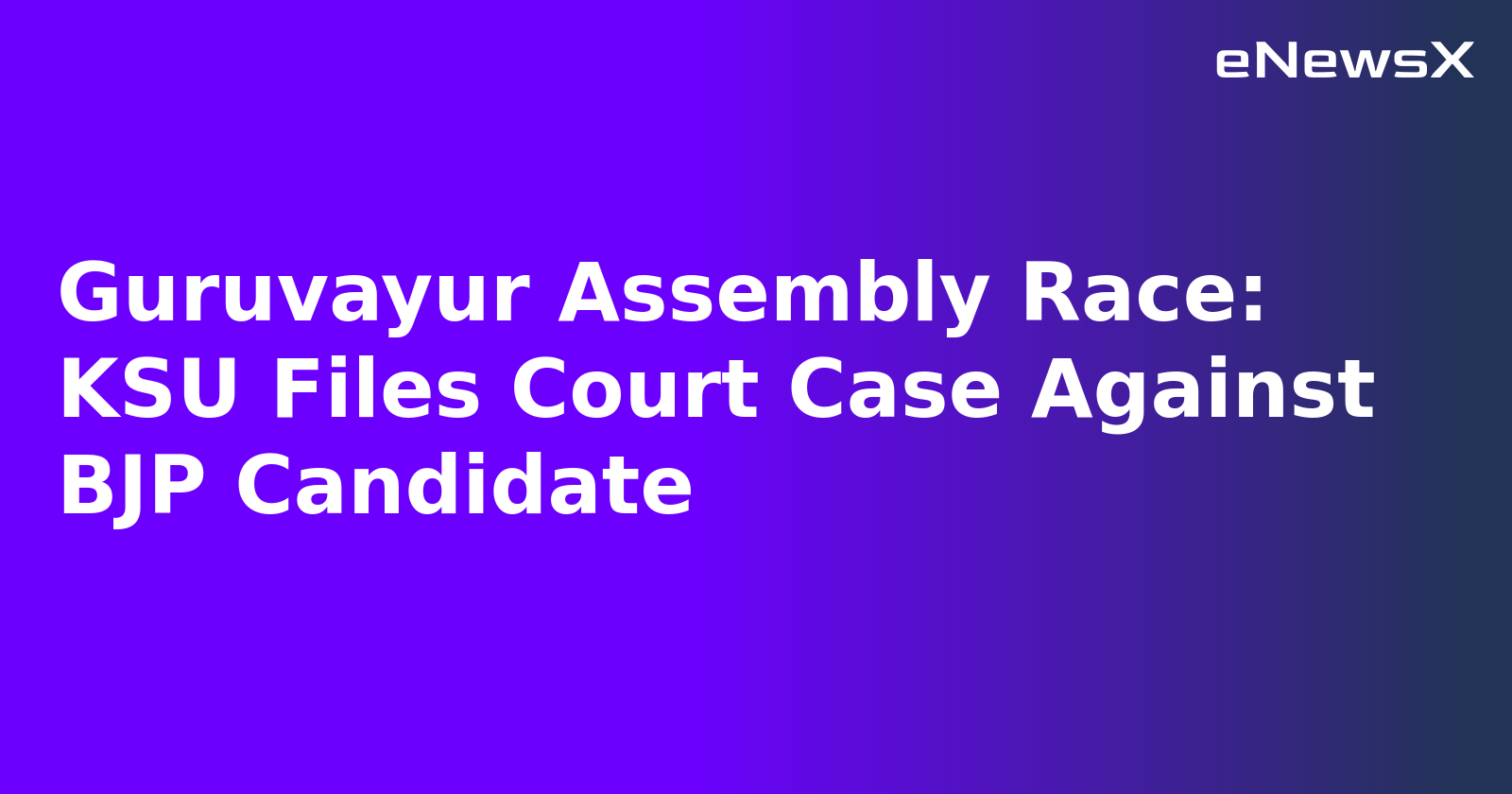 Guruvayur Assembly Race: KSU Files Court Case Against BJP Candidate.webp