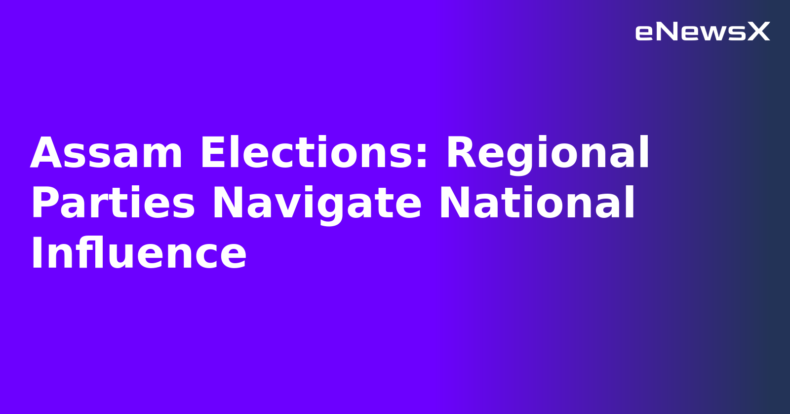 Assam Elections: Regional Parties Navigate National Influence.webp Assam Elections: Regional Parties Navigate National Influence.webp