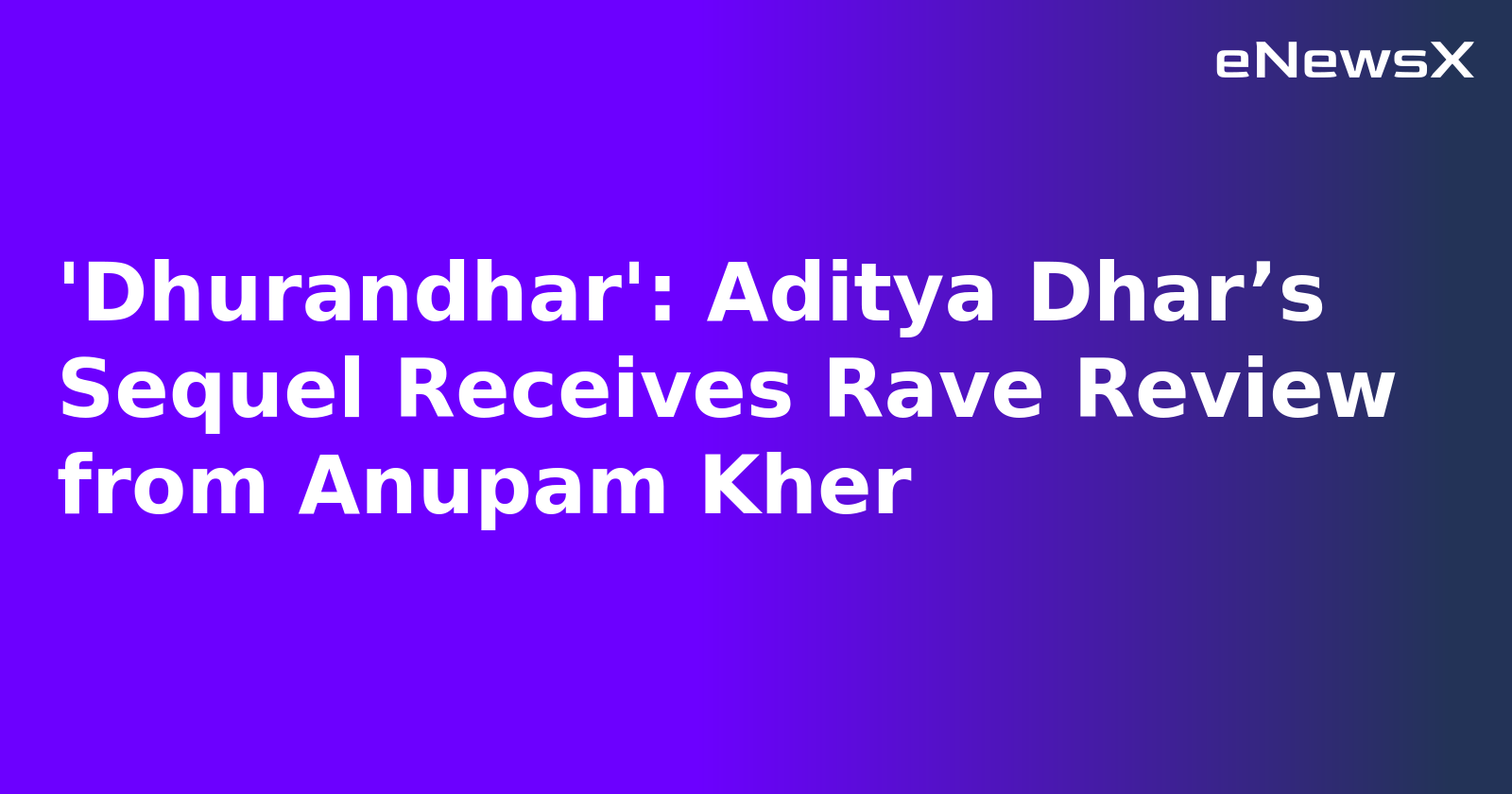 'Dhurandhar': Aditya Dhar’s Sequel Receives Rave Review from Anupam Kher.webp 'Dhurandhar': Aditya Dhar’s Sequel Receives Rave Review from Anupam Kher.webp