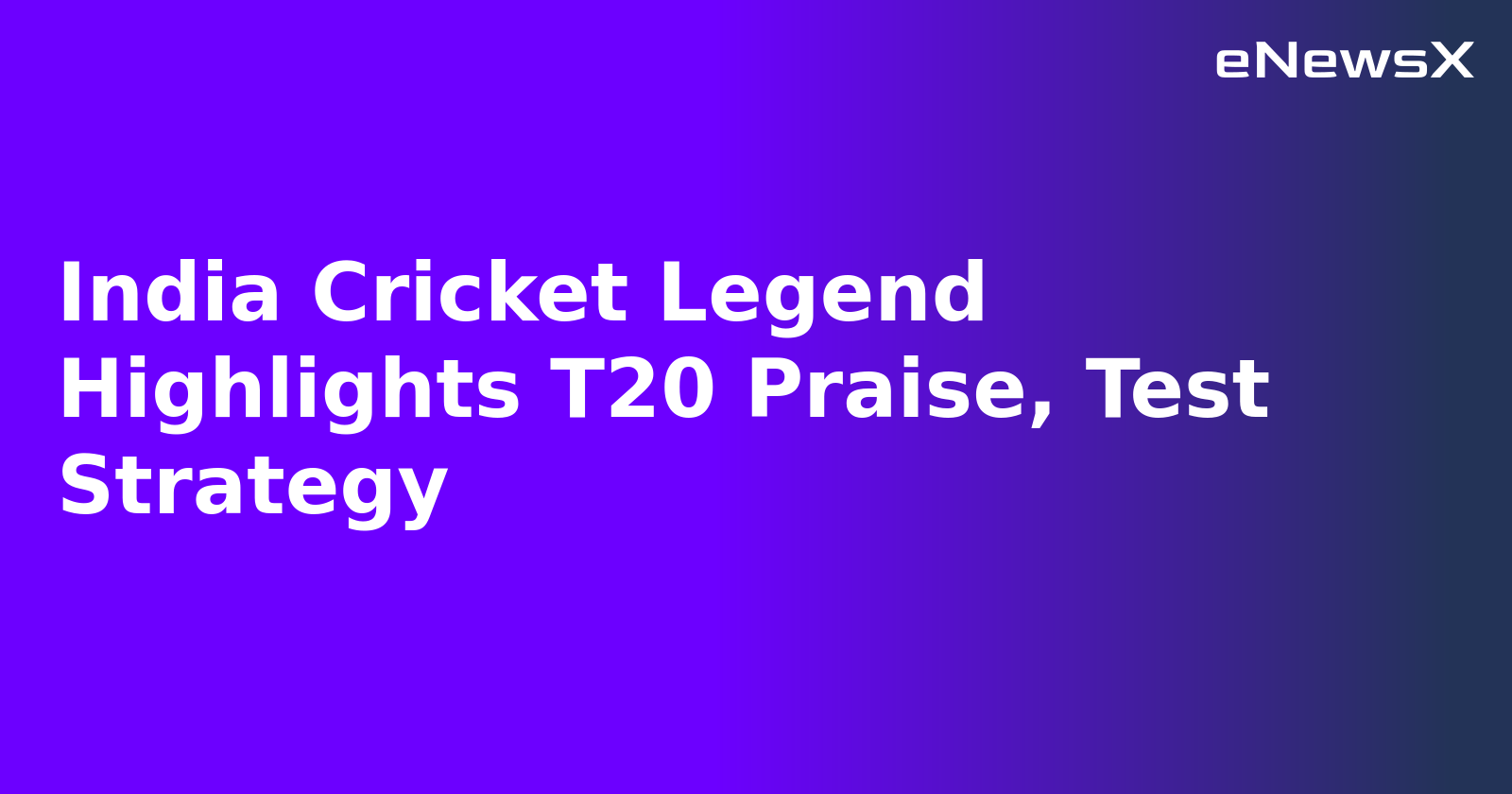 India Cricket Legend Highlights T20 Praise, Test Strategy.webp