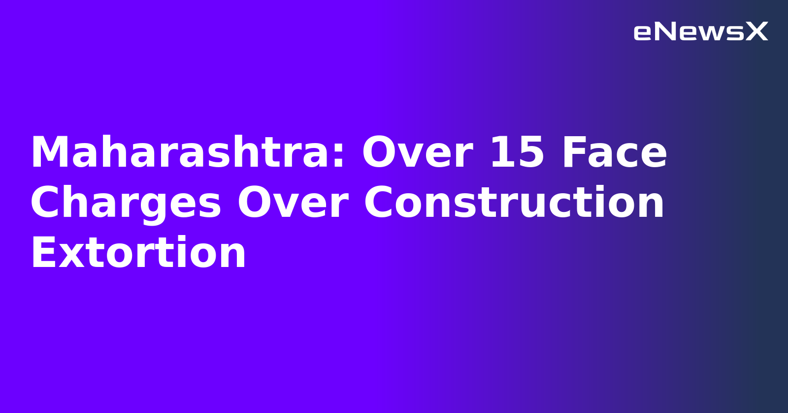 Maharashtra: Over 15 Face Charges Over Construction Extortion.webp