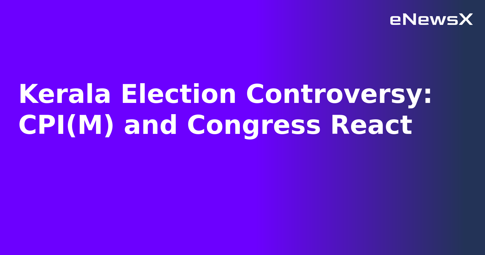 Kerala Election Controversy: CPI(M) and Congress React.webp Kerala Election Controversy: CPI(M) and Congress React.webp