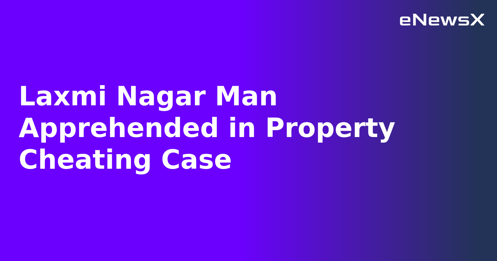 Laxmi Nagar Man Apprehended in Property Cheating Case.webp Laxmi Nagar Man Apprehended in Property Cheating Case.webp
