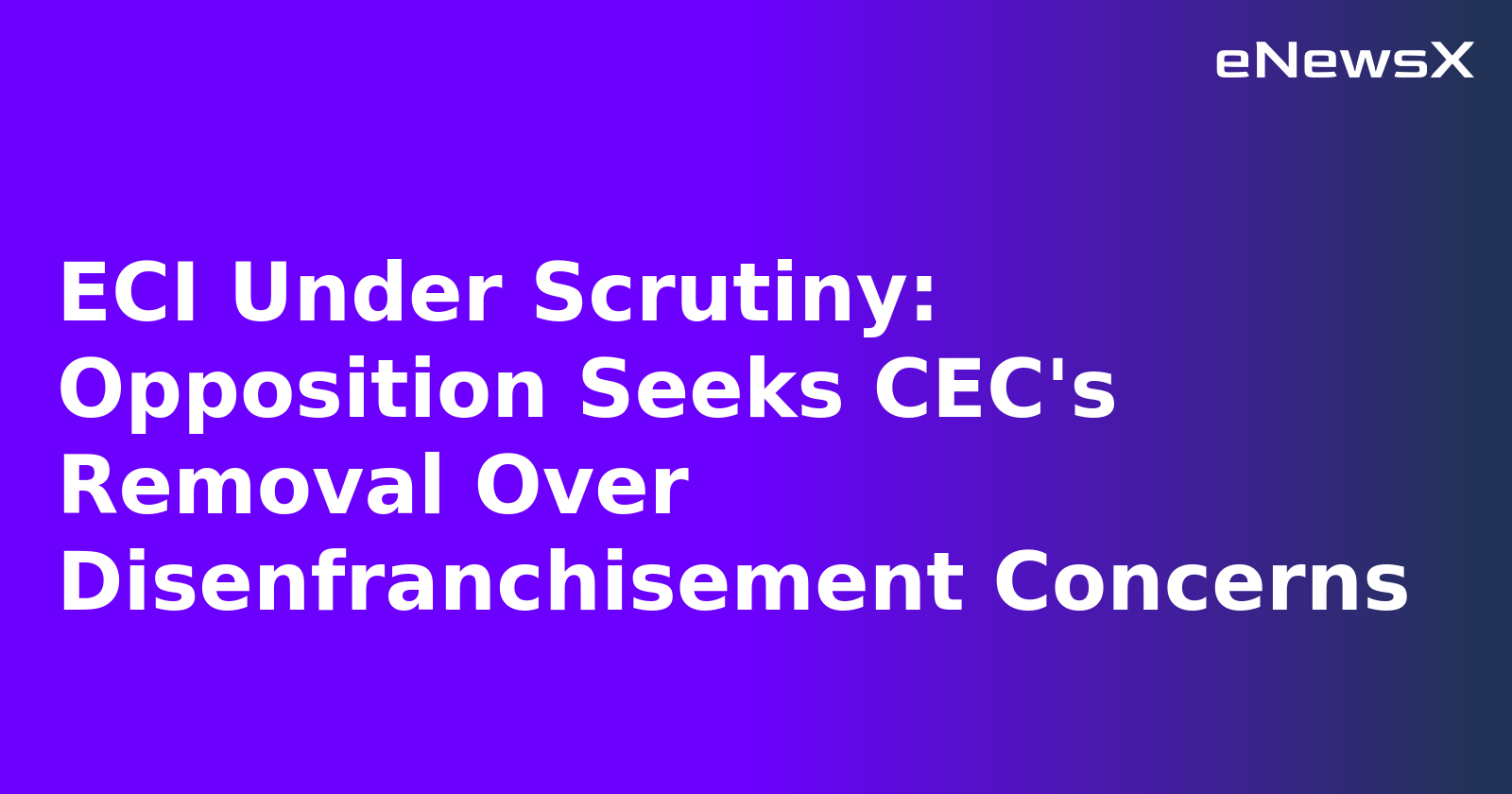 ECI Under Scrutiny: Opposition Seeks CEC's Removal Over Disenfranchisement Concerns.webp