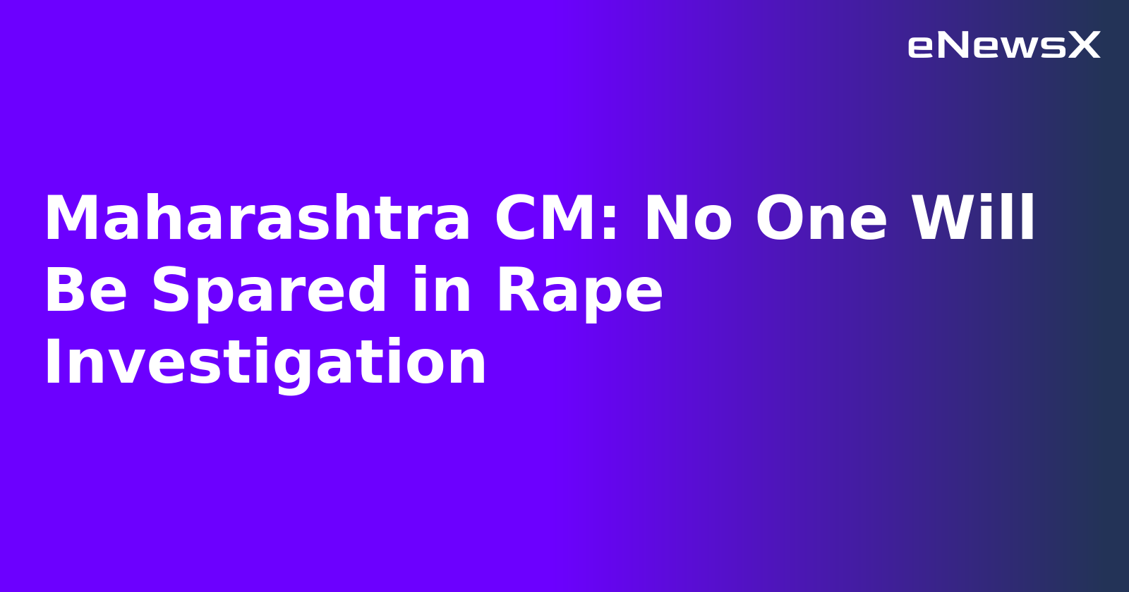 Maharashtra CM: No One Will Be Spared in Rape Investigation