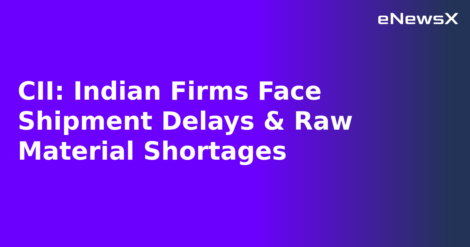 CII: Indian Firms Face Shipment Delays & Raw Material Shortages.webp CII: Indian Firms Face Shipment Delays & Raw Material Shortages.webp