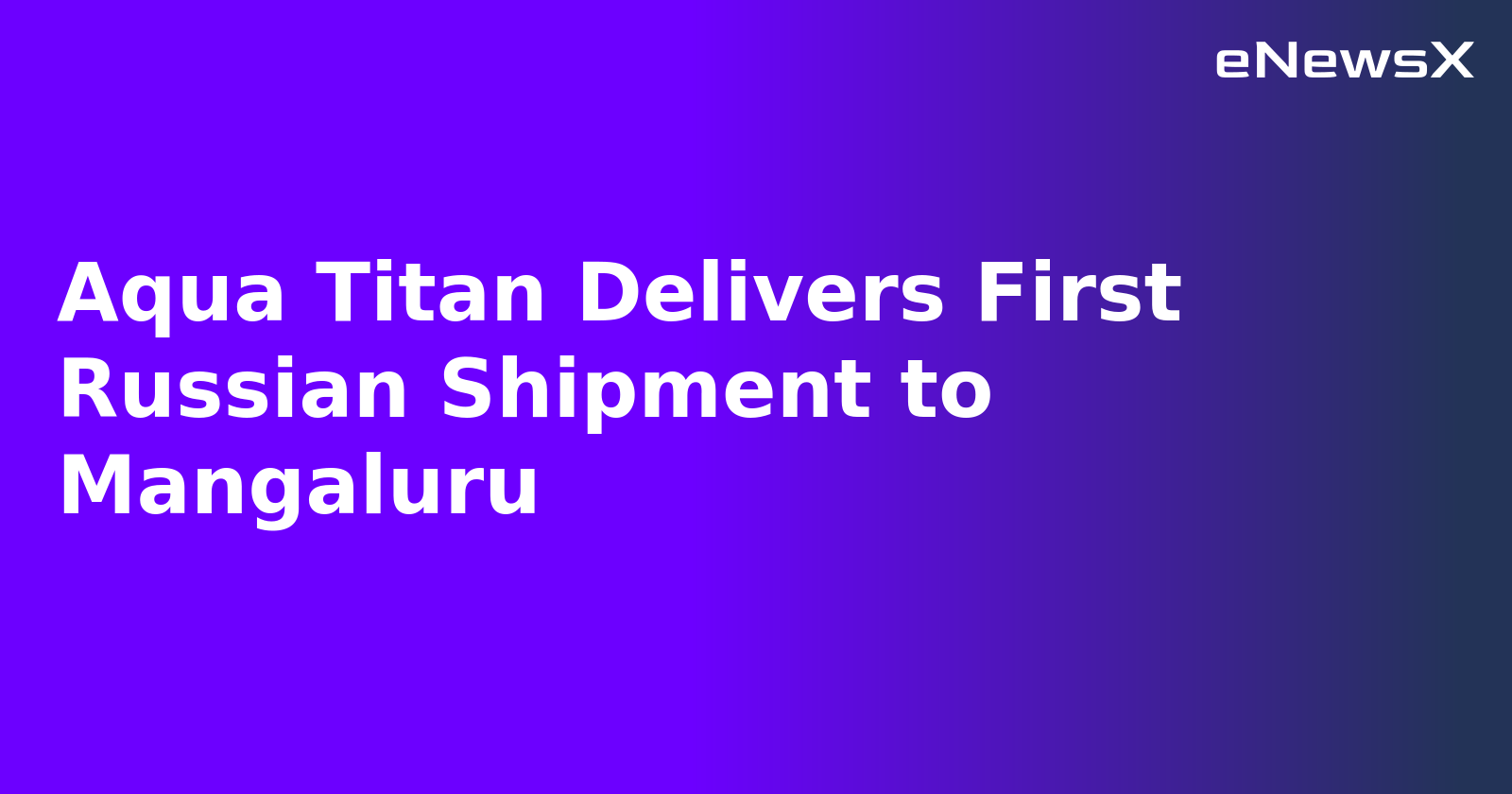 Aqua Titan Delivers First Russian Shipment to Mangaluru.webp