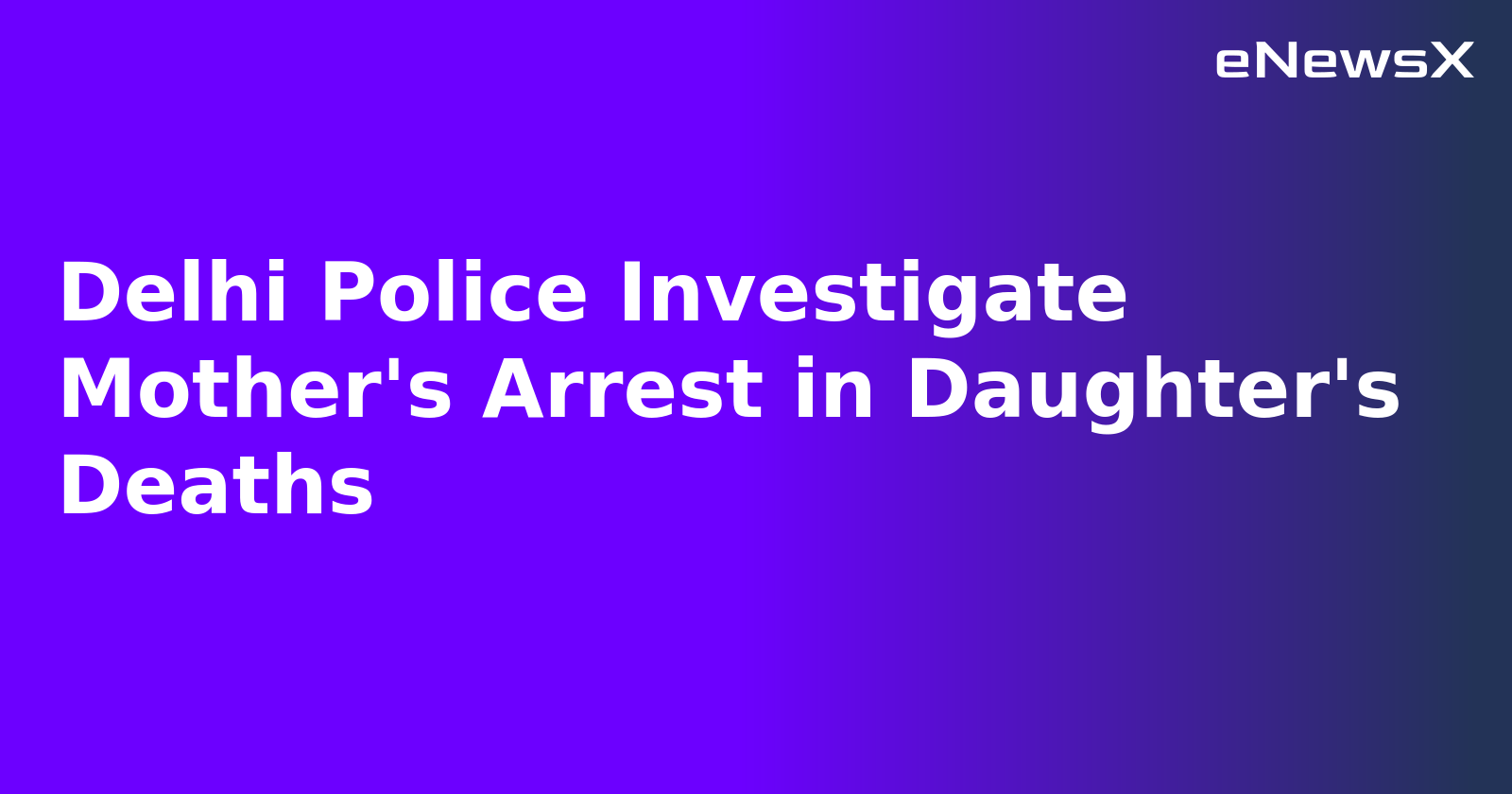 Delhi Police Investigate Mother's Arrest in Daughter's Deaths.webp