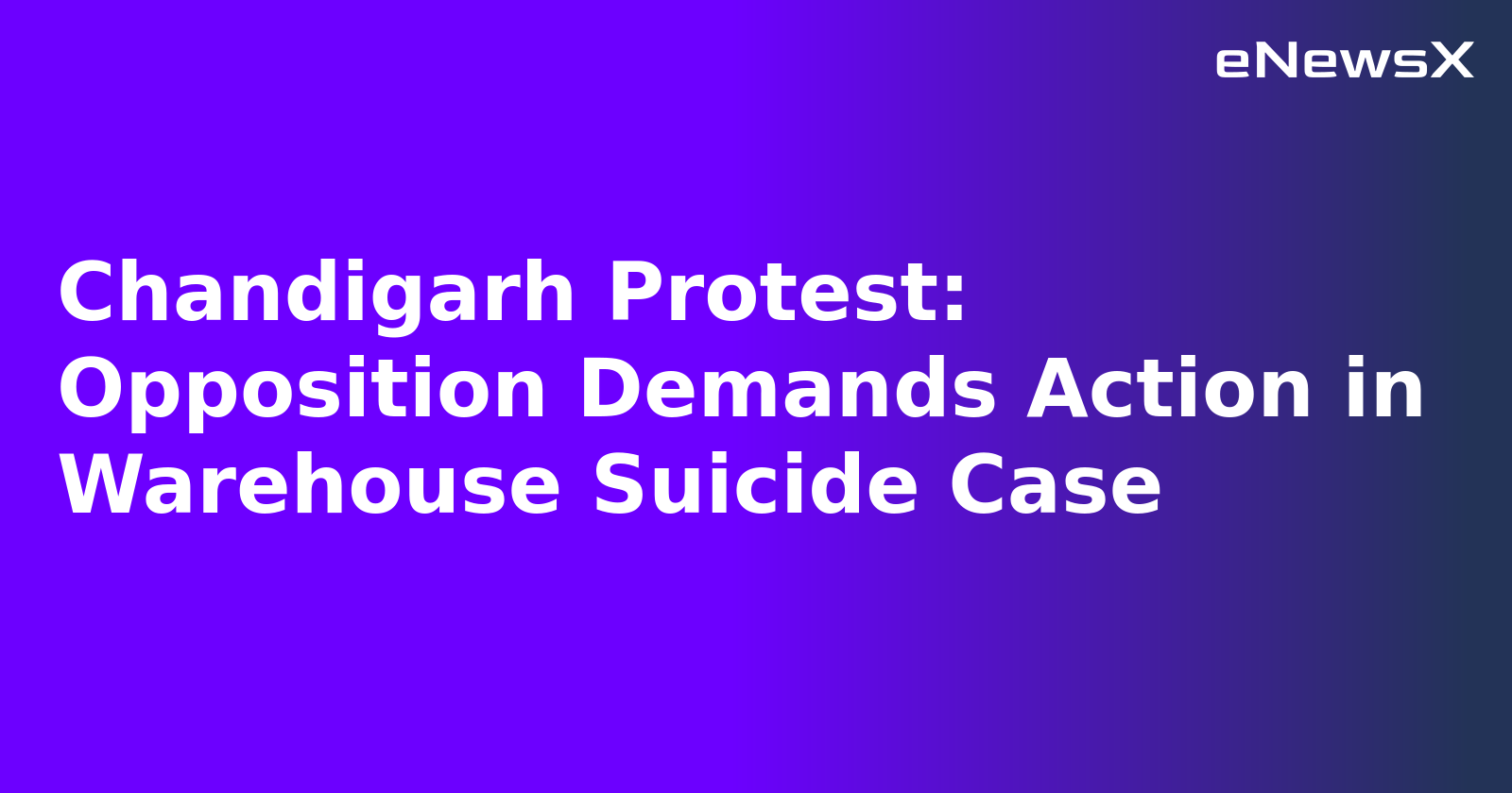 Chandigarh Protest: Opposition Demands Action in Warehouse Suicide Case.webp